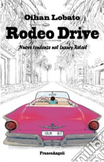 Rodeo drive. Nuove tendenze nel luxury retail libro di Lobato Oihan