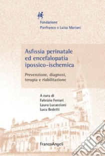 Asfissia perinatale ed encefalopatia ipossico-ischemica. Prevenzione, diagnosi, terapia e riabilitazione libro di Ferrari F. (cur.); Lucaccioni L. (cur.); Bedetti L. (cur.)