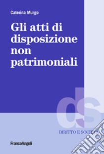 Gli atti di disposizione non patrimoniali libro di Murgo Caterina