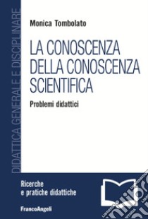 La conoscenza della conoscenza scientifica. Problemi didattici libro di Tombolato Monica