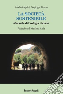 La società sostenibile. Manuale di ecologia umana libro di Angelini Aurelio; Pizzuto Piergiorgio