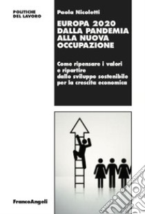 Europa 2020 dalla pandemia alla nuova occupazione. Come ripensare i valori e ripartire dallo sviluppo sostenibile per la crescita economica libro di Nicoletti Paola