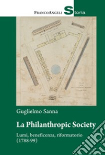 La Philanthropic Society. Lumi, beneficenza, riformatorio (1788-1799) libro di Sanna Guglielmo