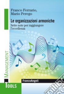 Le organizzazioni armoniche. Sette note per raggiungere l'eccellenza libro di Ferrario Franco; Perego Mario