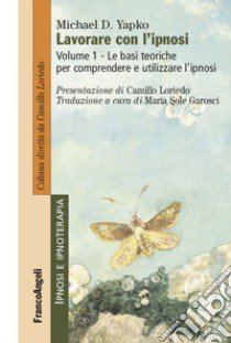 Lavorare con l'ipnosi. Vol. 1: Le basi teoriche per comprendere e utilizzare l'ipnosi libro di Yapko Michael D.