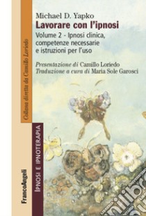 Lavorare con l'ipnosi. Vol. 2: Ipnosi clinica, competenze necessarie e istruzioni per l'uso libro di Yapko Michael D.