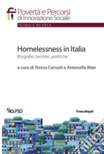 Homelessness in Italia. Biografie, territori, politiche libro di Consoli T. (cur.); Meo A. (cur.)