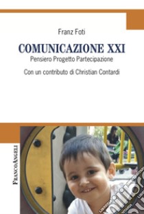 Comunicazione XXI. Pensiero, Progetto, Partecipazione libro di Foti Franz