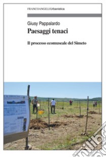 Paesaggi tenaci. Il processo ecomuseale del Simeto libro di Pappalardo Giusy