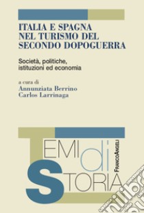 Italia e Spagna nel turismo del secondo dopoguerra. Società, politiche, istituzioni ed economia libro di Berrino A. (cur.); Larrinaga C. (cur.)