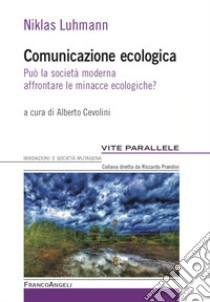 Comunicazione ecologica. Può la società moderna affrontare le minacce ecologiche? libro di Luhmann Niklas; Cevolini A. (cur.)