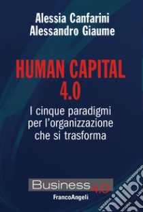 Human capital 4.0. I cinque paradigmi per l'organizzazione che si trasforma libro di Giaume Alessandro; Canfarini Alessia