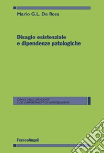 Disagio esistenziale e dipendenze patologiche libro di De Rosa Mario G.