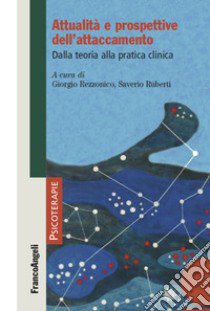 Attualità e prospettive dell'attaccamento. Dalla teoria alla pratica clinica libro di Rezzonico G. (cur.); Ruberti S. (cur.)