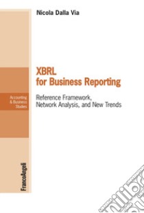 XBRL For business reporting. Reference Framework, Network Analysis, and New Trends libro di Dalla Via Nicola