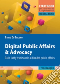 Digital public affairs & advocacy. Dalla lobby tradizionale ai blended public affairs libro di Di Giacomo Giulio