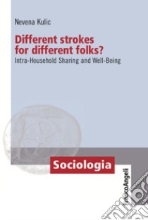 Different strokes for different folks? Intra-Household Sharing and Well-Being libro di Kulic Nevena