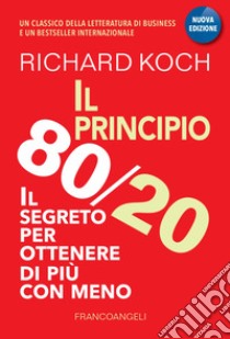 Il principio 80/20. Il segreto per ottenere di più con meno libro di Koch Richard