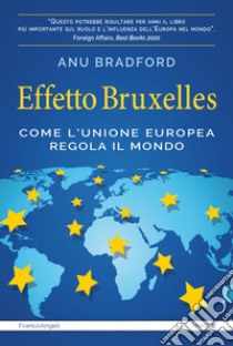 Effetto Bruxelles. Come l'Unione Europea regola il mondo libro di Bradford Anu