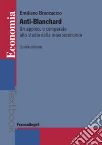 Anti-Blanchard. Un approccio comparato allo studio della macroeconomia libro di Brancaccio Emiliano