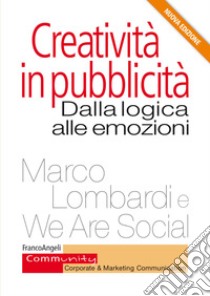 Creatività in pubblicità. Dalla logica alle emozioni libro di Lombardi Marco; We Are Social