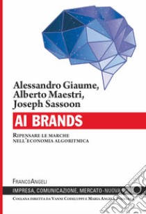 AI Brands. Ripensare le marche nell'economia algoritmica libro di Giaume Alessandro; Maestri Alberto; Sassoon Joseph