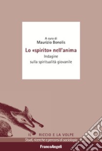 Lo «spirito» nell'anima. Indagine sulla spiritualità giovanile libro di Bonolis M. (cur.)