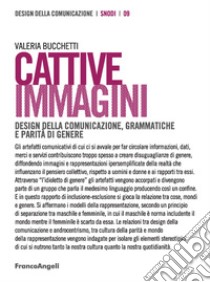 Cattive immagini. Design della comunicazione, grammatiche e parità di genere libro di Bucchetti Valeria Luisa