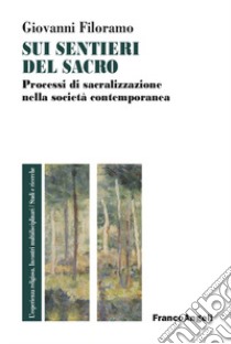 Sui sentieri del sacro. Processi di sacralizzazione nella società contemporanea libro di Filoramo Giovanni