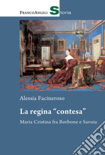 La regina «contesa». Maria Cristina fra Borbone e Savoia libro di Facineroso Alessia