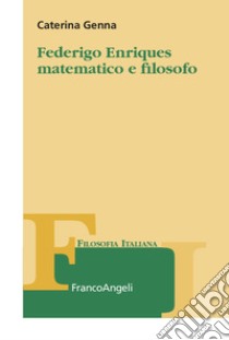 Federigo Enriques matematico e filosofo libro di Genna Caterina