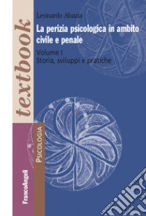 La perizia psicologica in ambito civile e penale. Vol. 1: Storia, sviluppi e pratiche libro di Abazia Leonardo