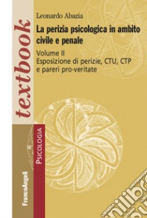 La perizia psicologica in ambito civile e penale. Vol. 2: Esposizione di perizie, CTU, CTP e pareri pro-veritate libro di Abazia Leonardo