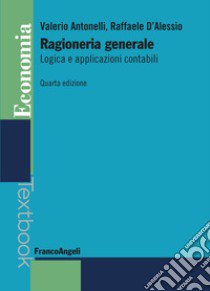 Ragioneria generale. Logica e applicazioni contabili libro di Antonelli Valerio; D'Alessio Raffaele