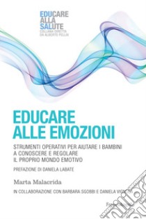 Educare alle emozioni. Strumenti operativi per aiutare i bambini a conoscere e regolare il proprio mondo emotivo libro di Malacrida Marta; Sgobbi Barbara; Vignola Daniela