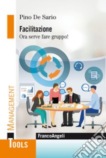 Facilitazione. Ora serve fare gruppo! libro di De Sario Pino