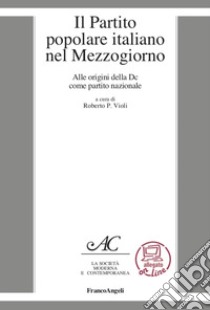 Il Partito Popolare Italiano nel Mezzogiorno. Alle origini della DC come partito nazionale libro di Violi R. P. (cur.)