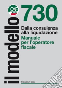 Il modello 730. Dalla consulenza alla liquidazione. Manuale per l'operatore fiscale libro di Caf Cisl (cur.)