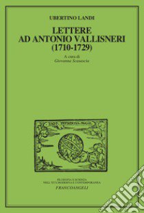 Lettere ad Antonio Vallisneri (1710-1729) libro di Landi Ubertino; Scasascia G. (cur.)