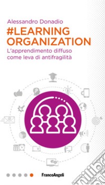 #Learning organization. L'apprendimento diffuso come leva di antifragilità libro di Donadio Alessandro
