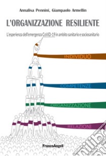 L'organizzazione resiliente. L'esperienza dell'emergenza CoViD-19 in ambito sanitario e sociosanitario libro di Pennini Annalisa; Armellin Giampaolo