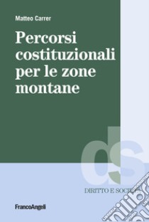 Percorsi costituzionali per le zone montane libro di Carrer Matteo