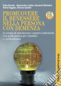 Promuovere il benessere nella persona con demenza. La terapia di stimolazione cognitiva individuale. Una guida pratica per i familiari e i professionisti. Nuova ediz. Con Contenuto digitale per accesso on line libro di Borella Erika; Lobbia Alessandra; Michelini Giovanni