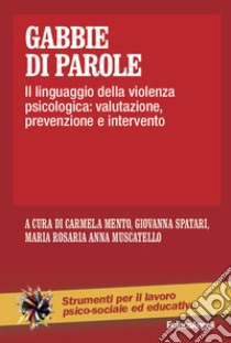 Gabbie di parole. Il linguaggio della violenza psicologica: valutazione, prevenzione e intervento libro di Mento C. (cur.); Spatari G. (cur.); Muscatello M. R. A. (cur.)