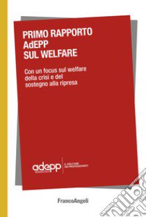 Primo Rapporto AdEPP sul welfare. Con un focus sul welfare della crisi e del sostegno alla ripresa libro di Adepp (cur.)