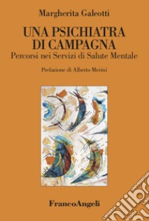 Una psichiatra di campagna. Percorsi nei servizi di salute mentale libro di Galeotti Margherita