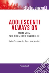 Adolescenti always on. Social media, web reputation e rischi online libro di Savonardo Lello; Marino Rosanna