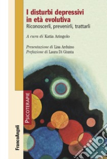 I disturbi depressivi in età evolutiva. Riconoscerli, prevenirli, trattarli libro di Aringolo K. (cur.)