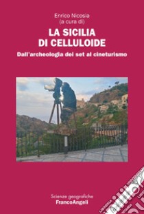 La Sicilia di celluloide. Dall'archeologia dei set al cineturismo. Con QR Code libro di Nicosia E. (cur.)