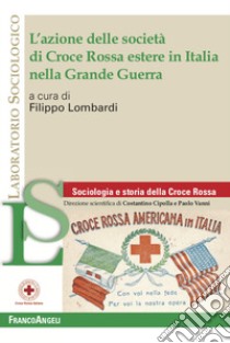 L'azione delle società di Croce Rossa estere in Italia nella Grande Guerra libro di Lombardi F. (cur.)